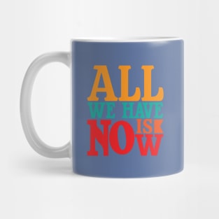 ALL WE HAVE IS NOW Mug